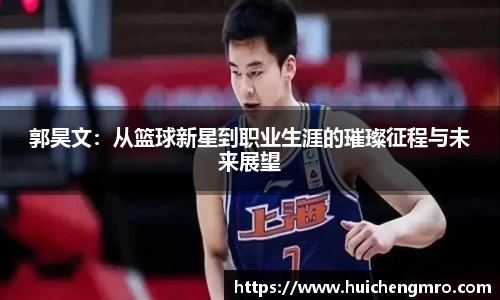 郭昊文：从篮球新星到职业生涯的璀璨征程与未来展望
