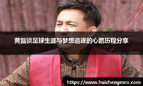 黄磊谈足球生涯与梦想追逐的心路历程分享
