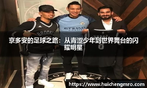 京多安的足球之路：从青涩少年到世界舞台的闪耀明星